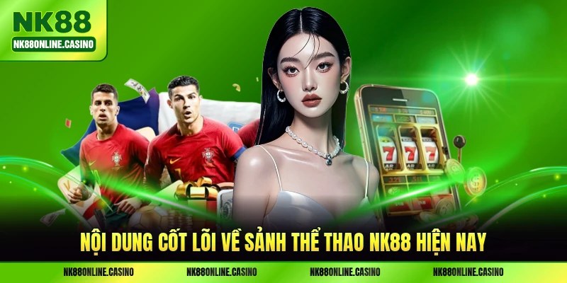 Nội dung cốt lõi về sảnh thể thao NK88 hiện nay